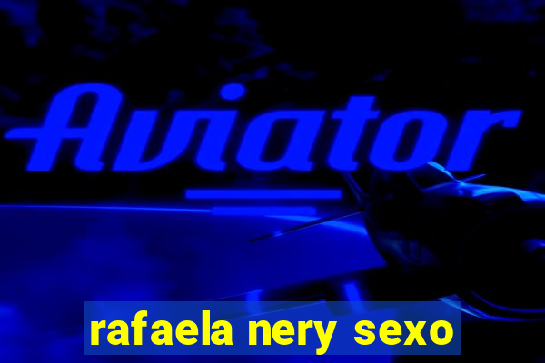rafaela nery sexo